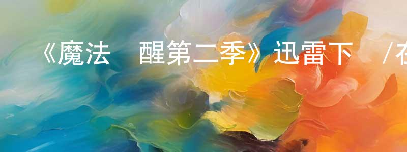 陳麗欽的動漫綜藝大全,《魔法覺醒第二季》迅雷下載/在線觀看-魔幻科幻-美劇天堂